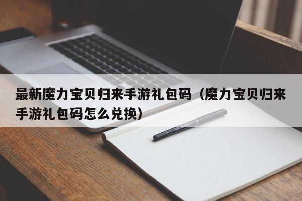 最新魔力宝贝归来手游礼包码（魔力宝贝归来手游礼包码怎么兑换）