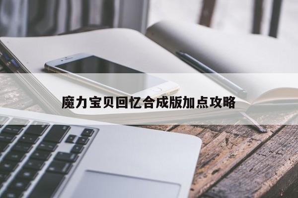 魔力宝贝回忆合成版加点攻略