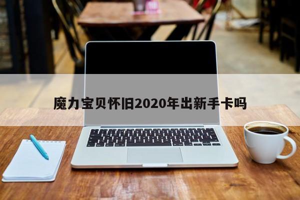 魔力宝贝怀旧2020年出新手卡吗