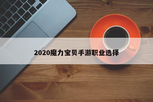 2020魔力宝贝手游职业选择