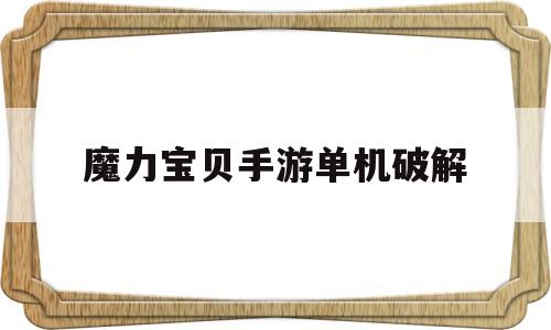 魔力宝贝手游单机破解(魔力宝贝手游单机破解版)